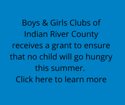 Boys & Girls Clubs of Indian River County receives a grant to ensure that no child will go hungry this summer. Click here to learn more